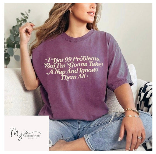 " I Got 99 Problems, But I'm Going To Take a Nap & Ignore Them All " Screen Print
